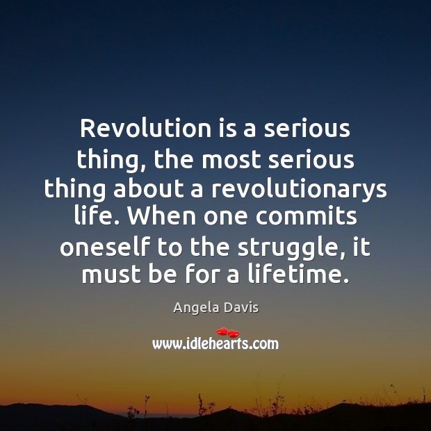 Revolution is a serious thing, the most serious thing about a revolutionarys Angela Davis Picture Quote