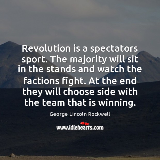 Revolution is a spectators sport. The majority will sit in the stands George Lincoln Rockwell Picture Quote