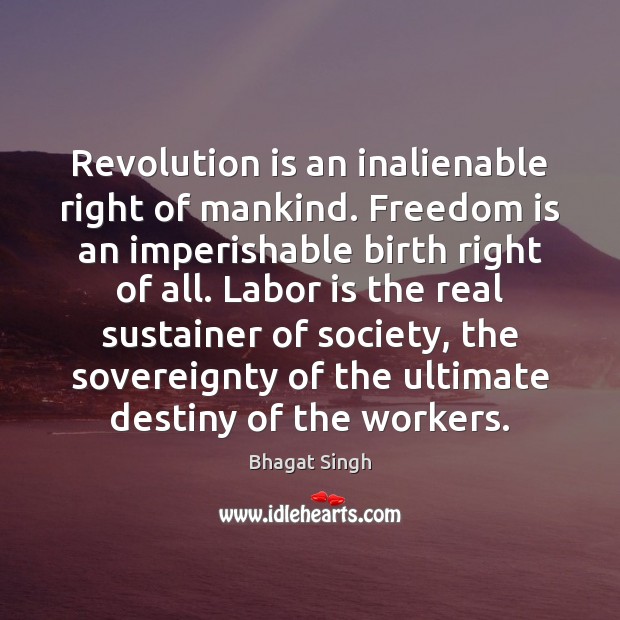 Revolution is an inalienable right of mankind. Freedom is an imperishable birth Bhagat Singh Picture Quote