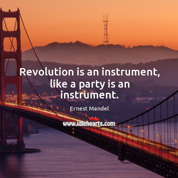 Revolution is an instrument, like a party is an instrument. Image