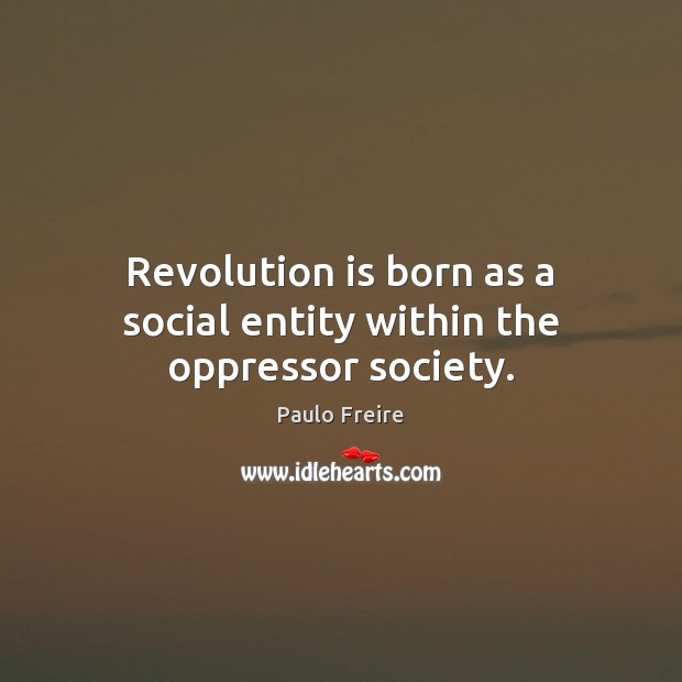 Revolution is born as a social entity within the oppressor society. Society Quotes Image