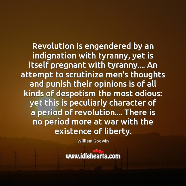 Revolution is engendered by an indignation with tyranny, yet is itself pregnant William Godwin Picture Quote