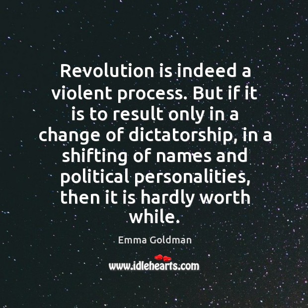 Revolution is indeed a violent process. But if it is to result Emma Goldman Picture Quote