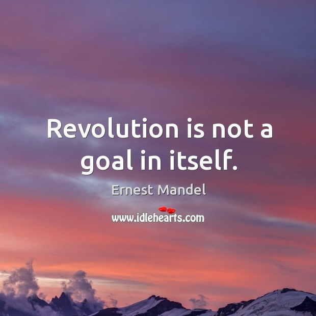 Revolution is not a goal in itself. Ernest Mandel Picture Quote
