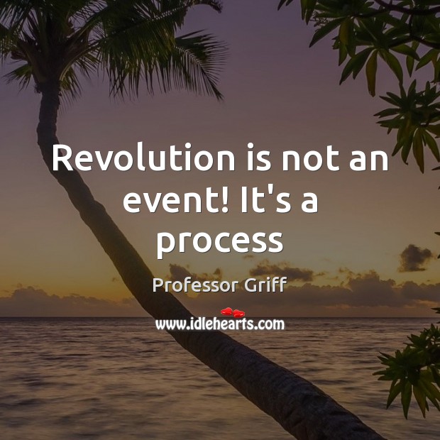 Revolution is not an event! It’s a process Professor Griff Picture Quote