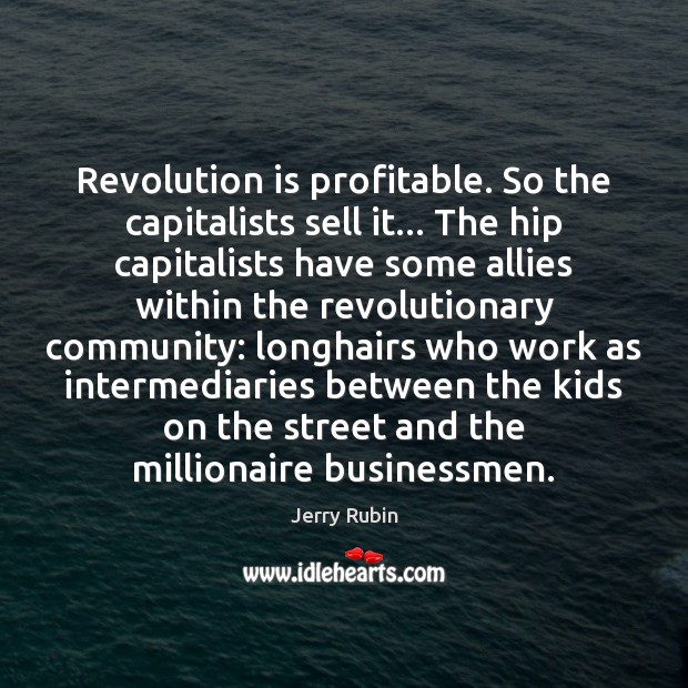 Revolution is profitable. So the capitalists sell it… The hip capitalists have Jerry Rubin Picture Quote