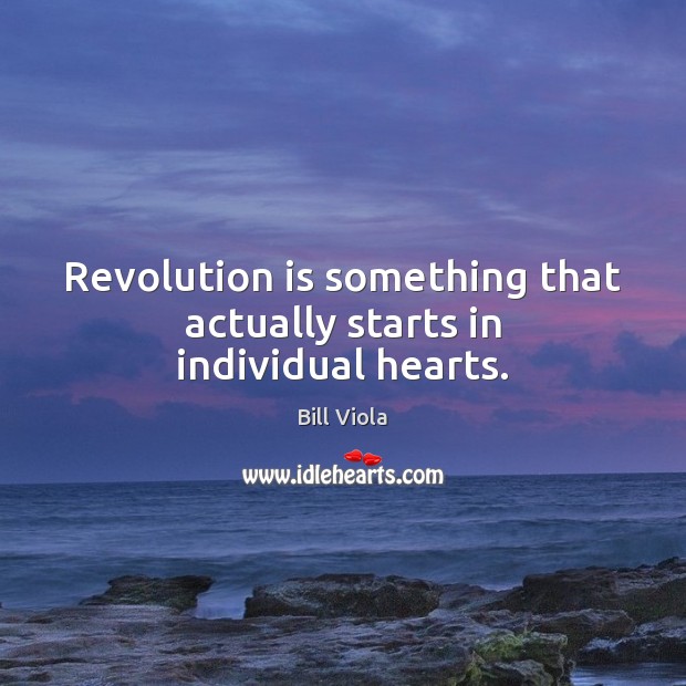 Revolution is something that actually starts in individual hearts. Image