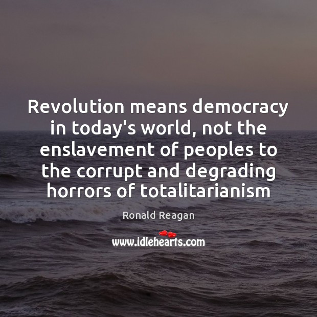 Revolution means democracy in today’s world, not the enslavement of peoples to Ronald Reagan Picture Quote
