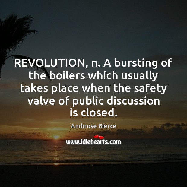 REVOLUTION, n. A bursting of the boilers which usually takes place when Ambrose Bierce Picture Quote