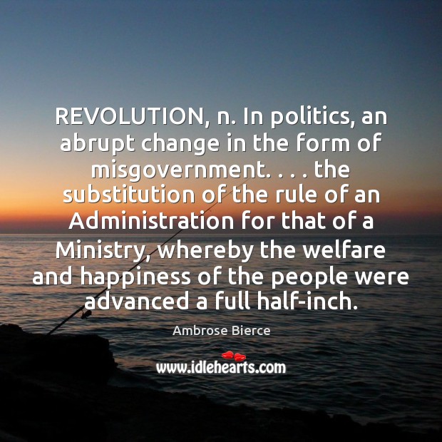 REVOLUTION, n. In politics, an abrupt change in the form of misgovernment. . . . Ambrose Bierce Picture Quote