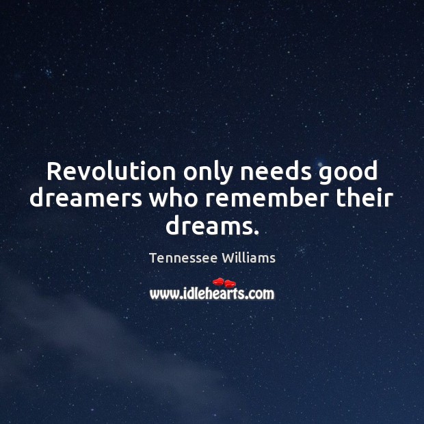 Revolution only needs good dreamers who remember their dreams. Tennessee Williams Picture Quote