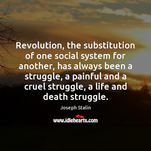 Revolution, the substitution of one social system for another, has always been Joseph Stalin Picture Quote