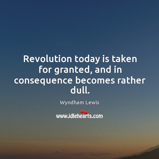 Revolution today is taken for granted, and in consequence becomes rather dull. Image