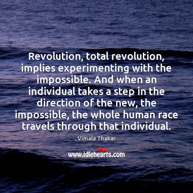Revolution, total revolution, implies experimenting with the impossible. And when an individual Image