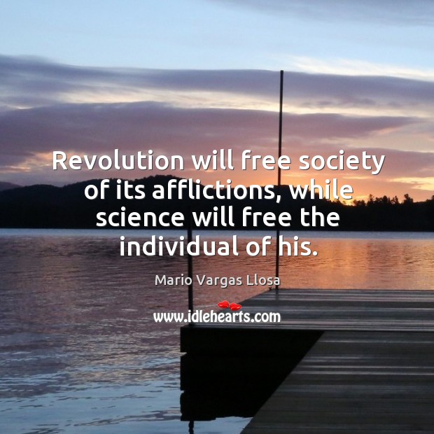 Revolution will free society of its afflictions, while science will free the Mario Vargas Llosa Picture Quote