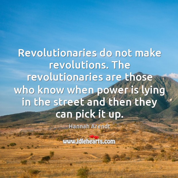 Revolutionaries do not make revolutions. Image