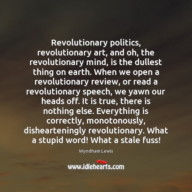 Revolutionary politics, revolutionary art, and oh, the revolutionary mind, is the dullest Image