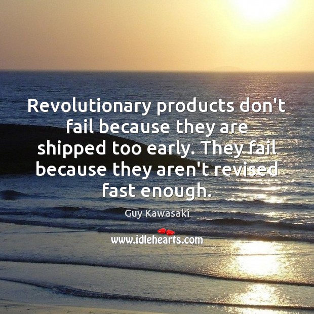 Revolutionary products don’t fail because they are shipped too early. They fail Guy Kawasaki Picture Quote
