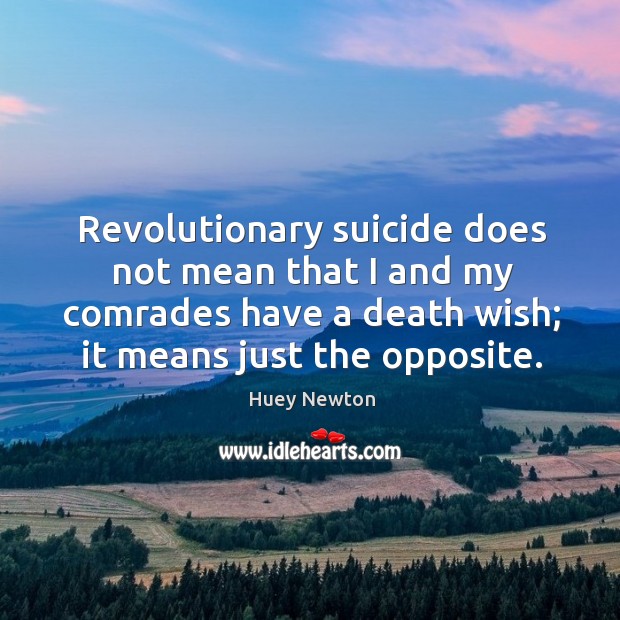 Revolutionary suicide does not mean that I and my comrades have a Image