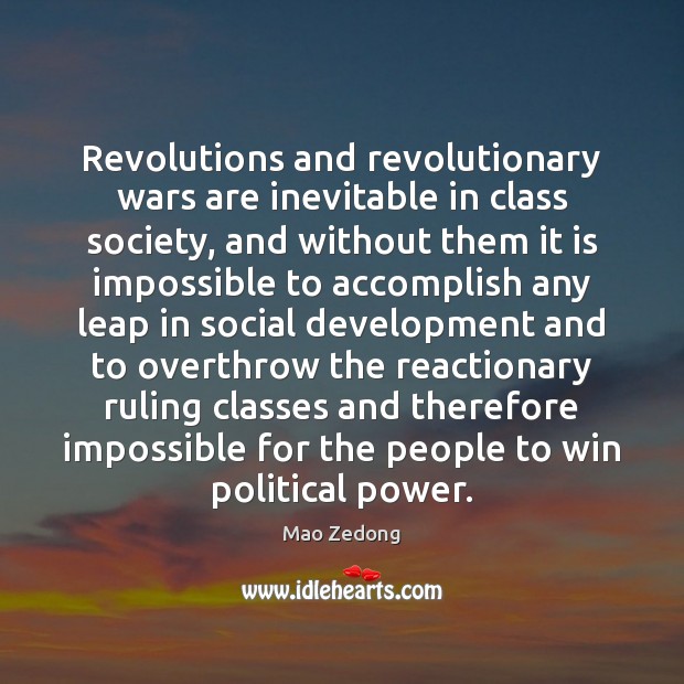Revolutions and revolutionary wars are inevitable in class society, and without them 