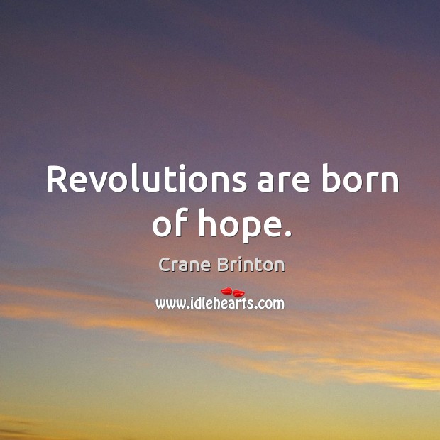 Revolutions are born of hope. Image