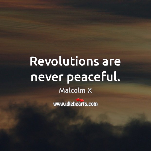 Revolutions are never peaceful. Malcolm X Picture Quote