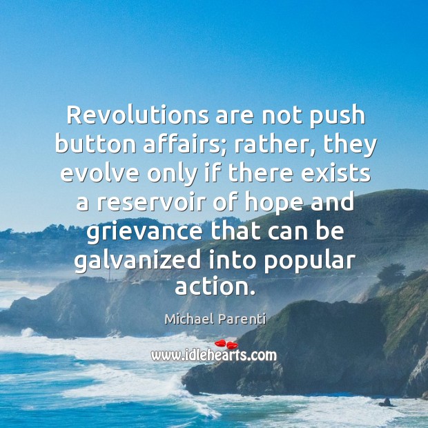 Revolutions are not push button affairs; rather, they evolve only if there Michael Parenti Picture Quote