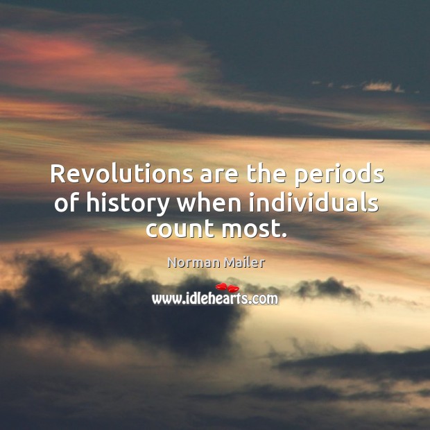 Revolutions are the periods of history when individuals count most. Norman Mailer Picture Quote