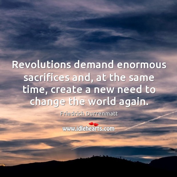 Revolutions demand enormous sacrifices and, at the same time, create a new need to change the world again. Image