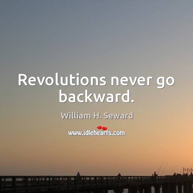 Revolutions never go backward. William H. Seward Picture Quote