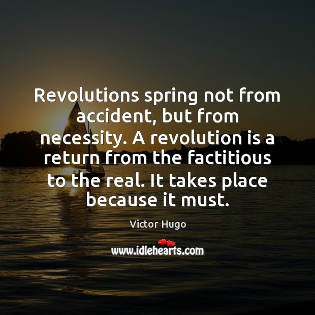Revolutions spring not from accident, but from necessity. A revolution is a Victor Hugo Picture Quote
