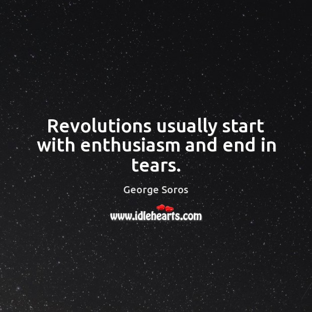 Revolutions usually start with enthusiasm and end in tears. Image