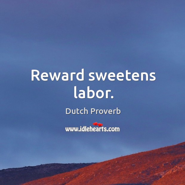 Reward sweetens labor. Dutch Proverbs Image