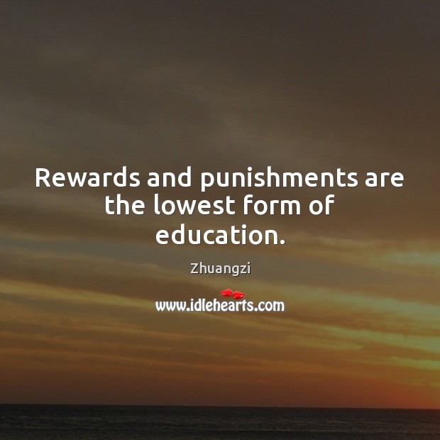 Rewards and punishments are the lowest form of education. Zhuangzi Picture Quote
