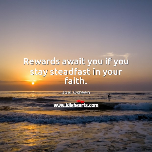 Rewards await you if you stay steadfast in your faith. Joel Osteen Picture Quote