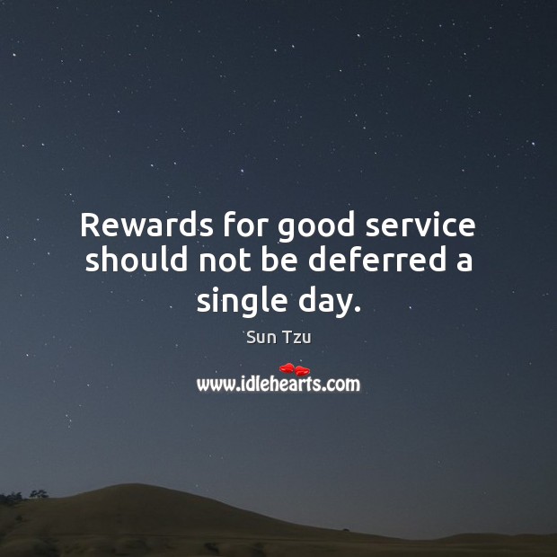 Rewards for good service should not be deferred a single day. Sun Tzu Picture Quote