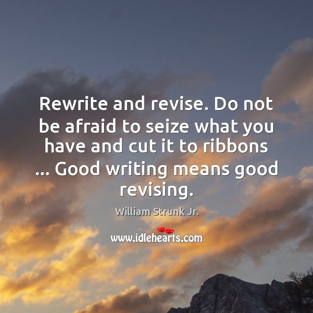 Rewrite and revise. Do not be afraid to seize what you have William Strunk Jr. Picture Quote