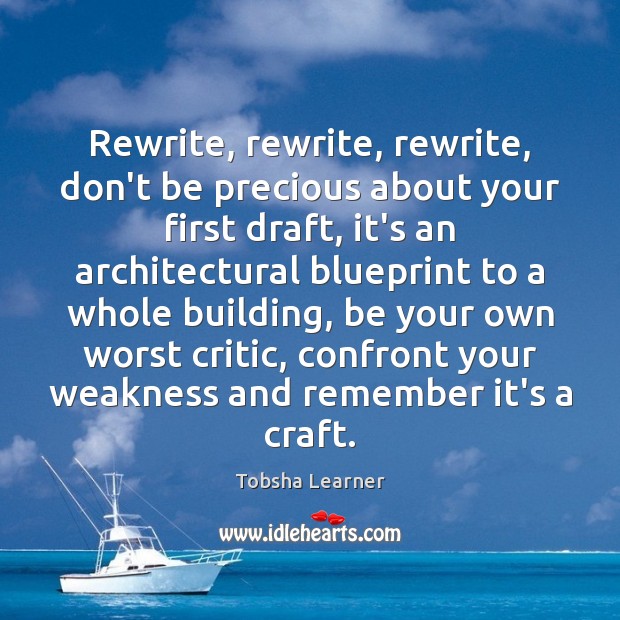 Rewrite, rewrite, rewrite, don’t be precious about your first draft, it’s an Tobsha Learner Picture Quote