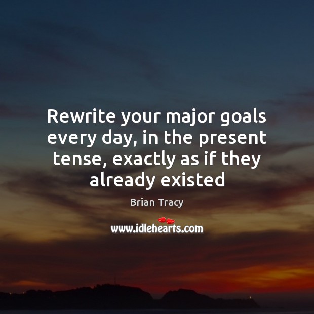 Rewrite your major goals every day, in the present tense, exactly as Brian Tracy Picture Quote