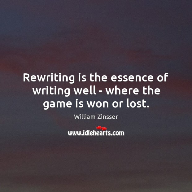 Rewriting is the essence of writing well – where the game is won or lost. William Zinsser Picture Quote