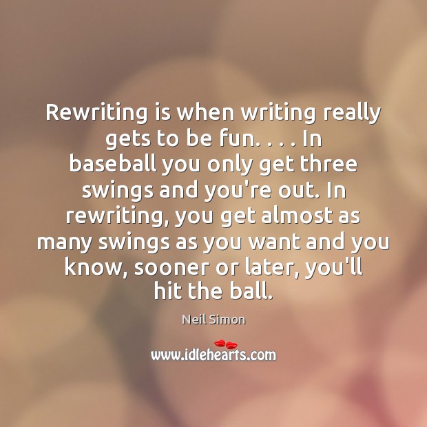 Rewriting is when writing really gets to be fun. . . . In baseball you Neil Simon Picture Quote