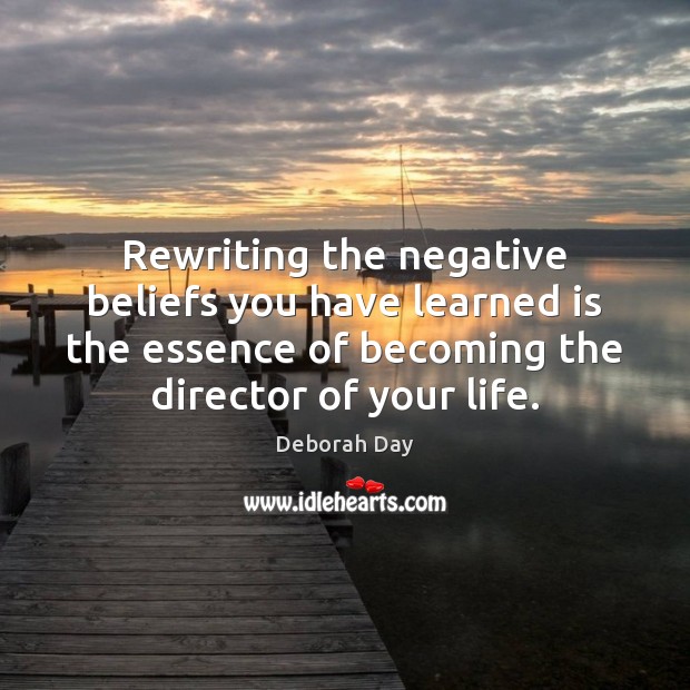 Rewriting the negative beliefs you have learned is the essence of becoming Deborah Day Picture Quote