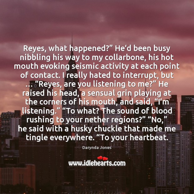 Reyes, what happened?” He‘d been busy nibbling his way to my Darynda Jones Picture Quote