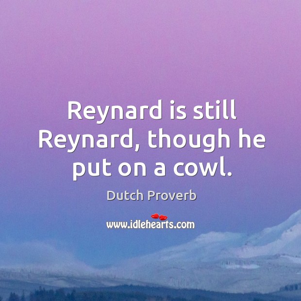 Reynard is still reynard, though he put on a cowl. Dutch Proverbs Image
