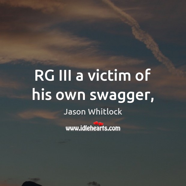 RG III a victim of his own swagger, Jason Whitlock Picture Quote