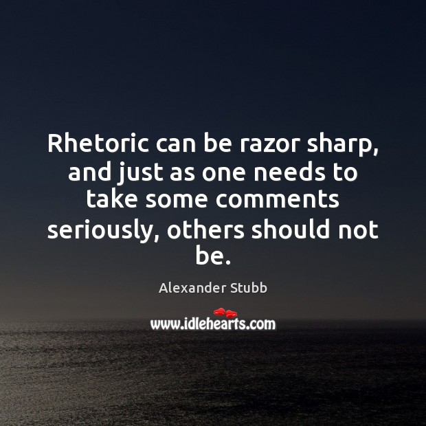 Rhetoric can be razor sharp, and just as one needs to take Image