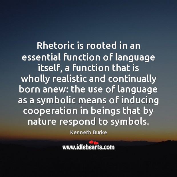 Rhetoric is rooted in an essential function of language itself, a function Kenneth Burke Picture Quote