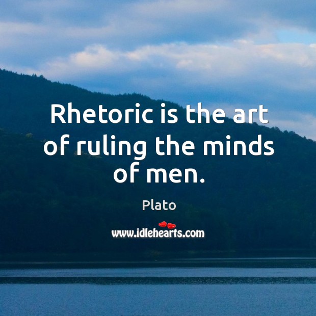 Rhetoric is the art of ruling the minds of men. Plato Picture Quote
