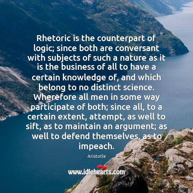 Rhetoric is the counterpart of logic; since both are conversant with subjects Aristotle Picture Quote