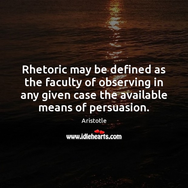 Rhetoric may be defined as the faculty of observing in any given Aristotle Picture Quote
